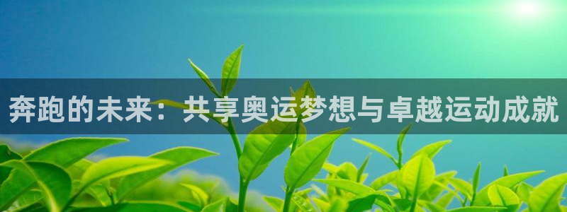 海南3377体育官网下载：奔跑的未来：共享奥运梦想与卓越运动