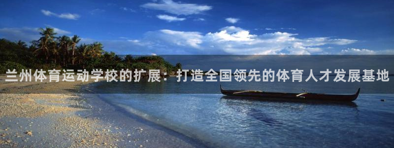  3377体育官网：兰州体育运动学校的扩展：打造全国领先的体育