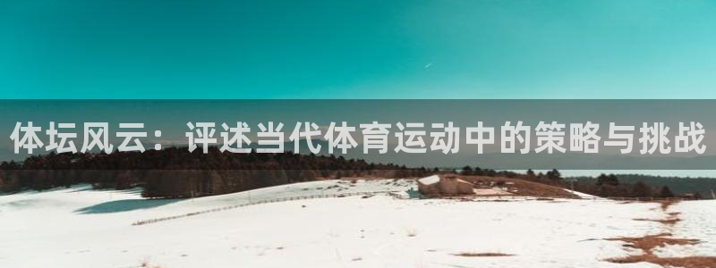  3377体育黑款吗：体坛风云：评述当代体育运动中的策略与挑战